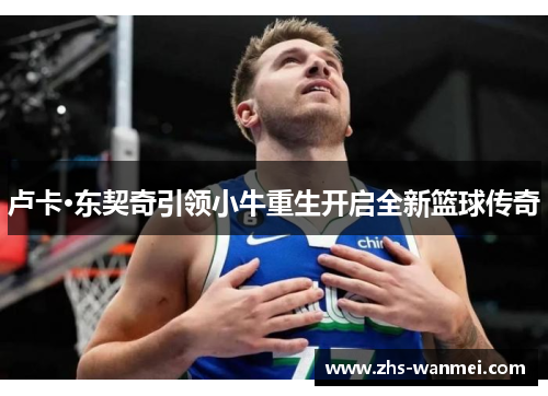 卢卡·东契奇引领小牛重生开启全新篮球传奇