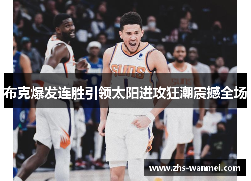 布克爆发连胜引领太阳进攻狂潮震撼全场